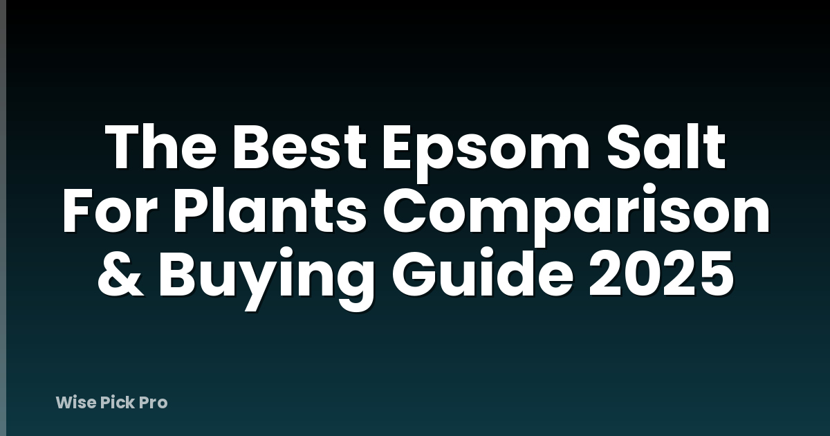 The Best Epsom Salt For Plants Comparison & Buying Guide 2025