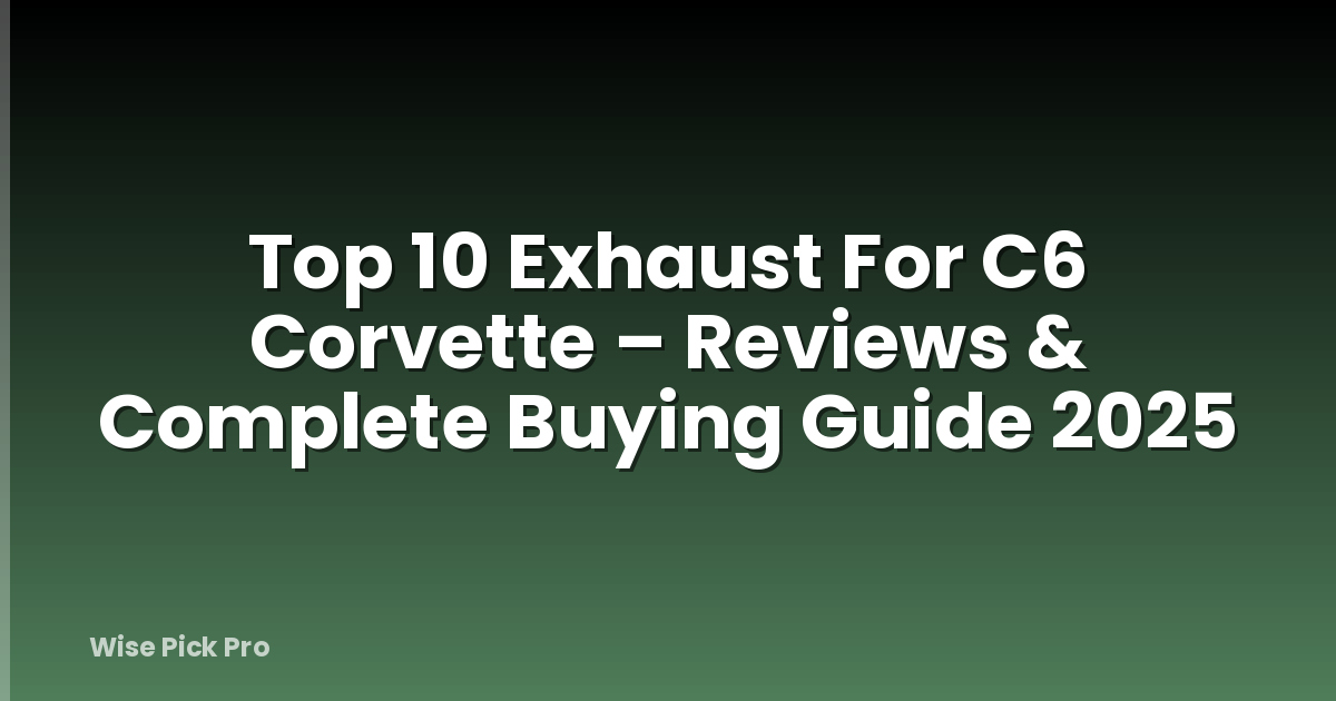 Top 10 Exhaust For C6 Corvette – Reviews & Complete Buying Guide 2025