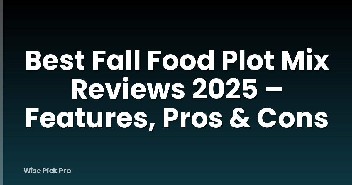 Best Fall Food Plot Mix Reviews 2025 – Features, Pros & Cons