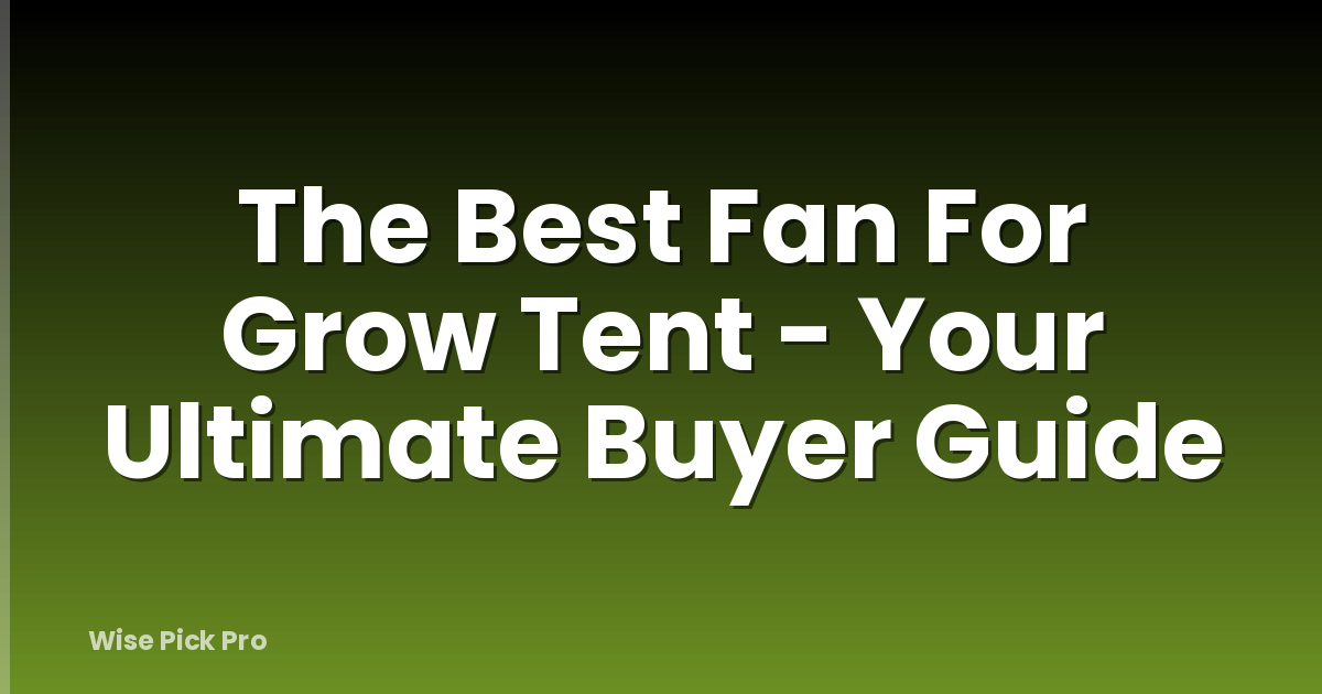 The Best Fan For Grow Tent - Your Ultimate Buyer Guide