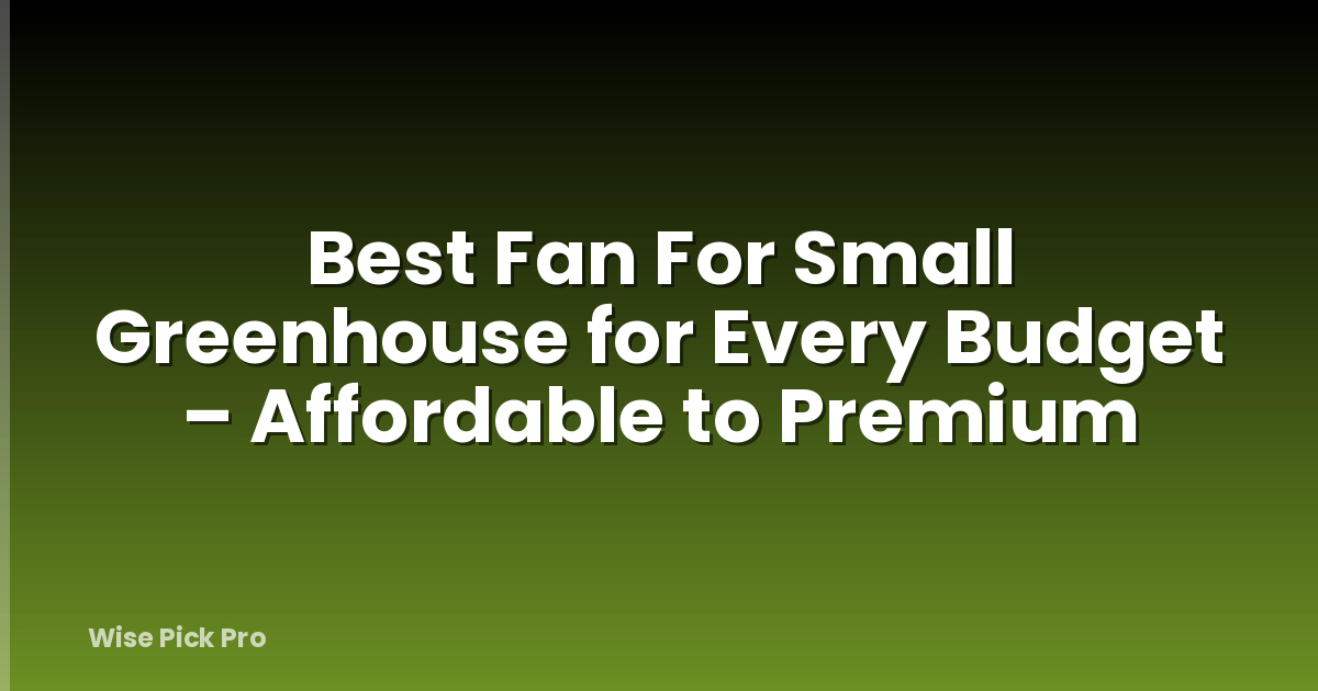 Best Fan For Small Greenhouse for Every Budget – Affordable to Premium