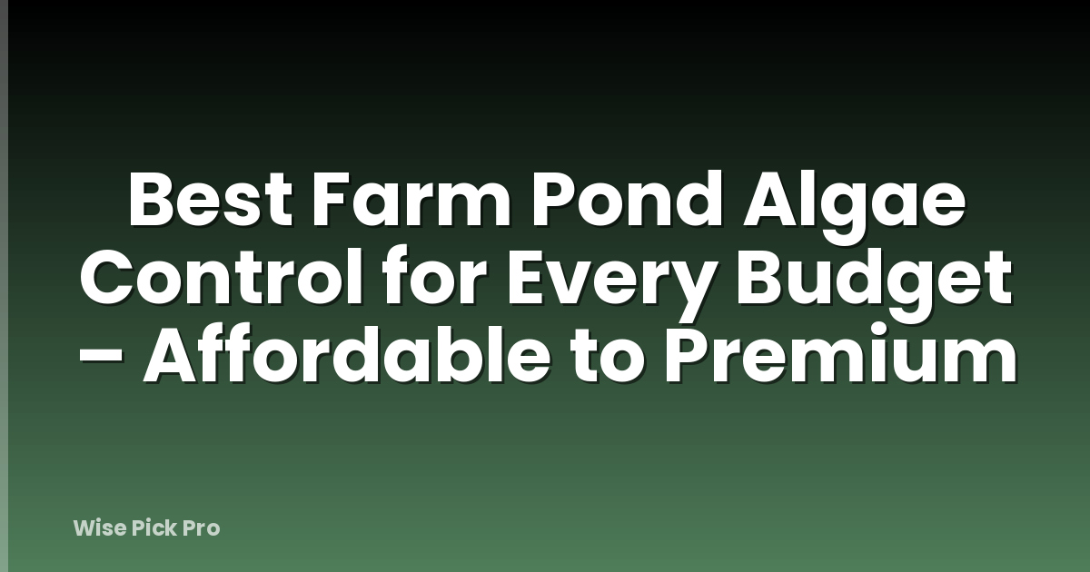 Best Farm Pond Algae Control for Every Budget – Affordable to Premium