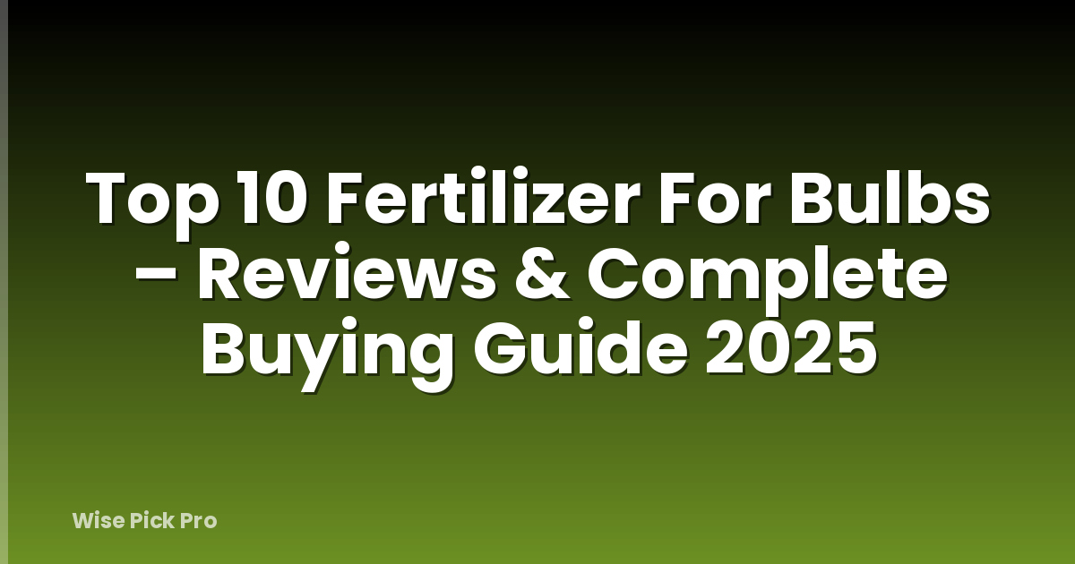 Top 10 Fertilizer For Bulbs – Reviews & Complete Buying Guide 2025