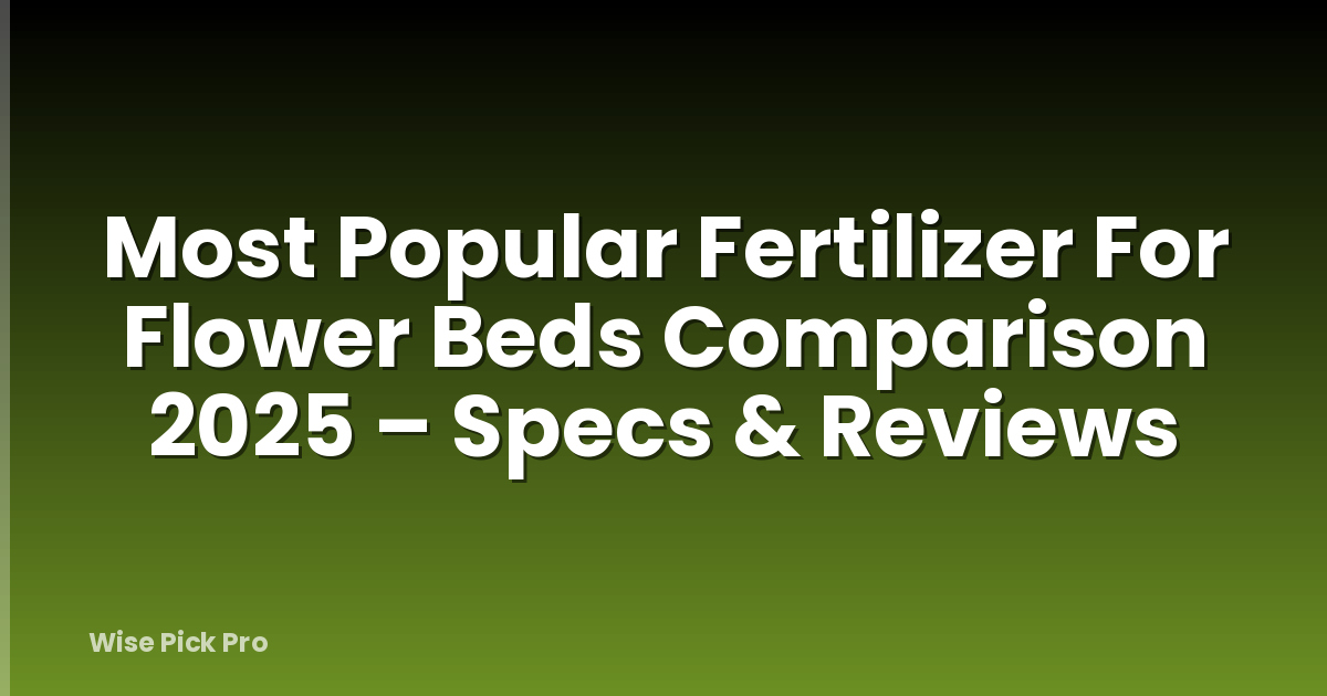 Most Popular Fertilizer For Flower Beds Comparison 2025 – Specs & Reviews