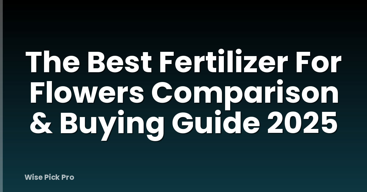 The Best Fertilizer For Flowers Comparison & Buying Guide 2025