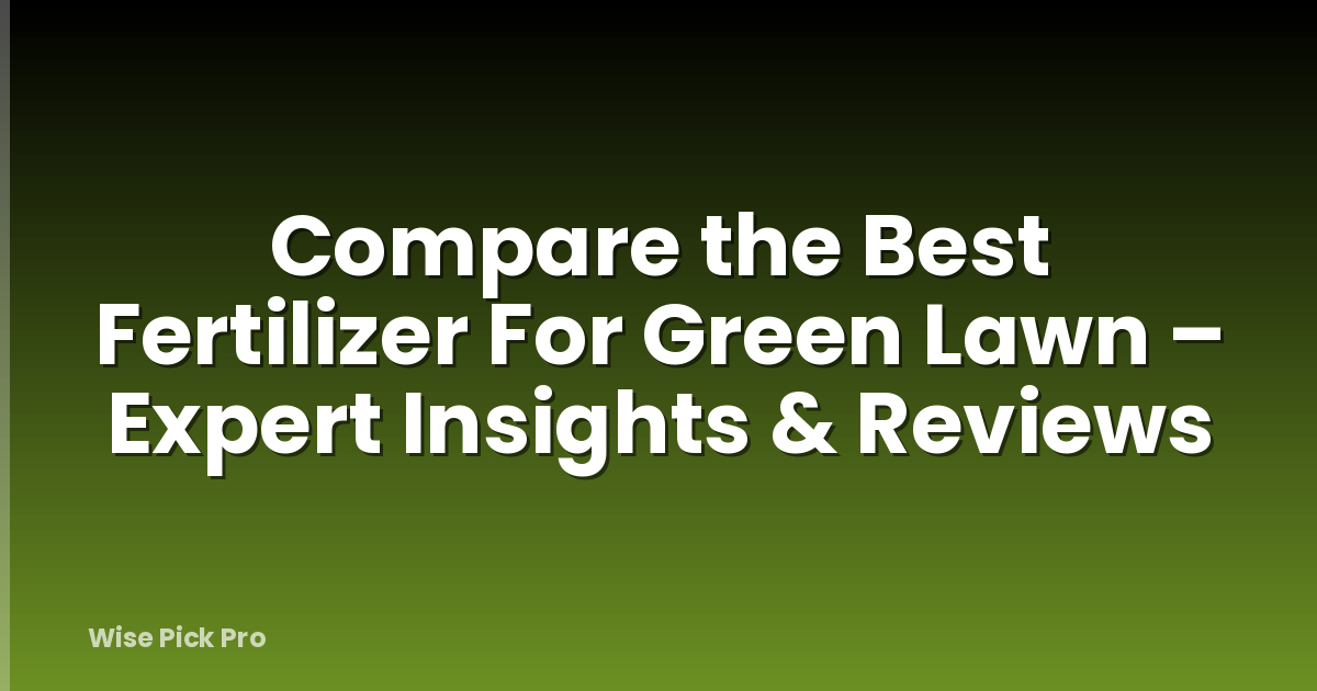 Compare the Best Fertilizer For Green Lawn – Expert Insights & Reviews