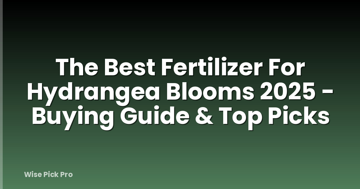 The Best Fertilizer For Hydrangea Blooms 2025 - Buying Guide & Top Picks