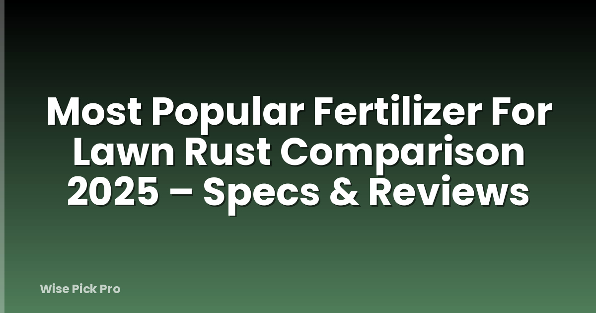 Most Popular Fertilizer For Lawn Rust Comparison 2025 – Specs & Reviews