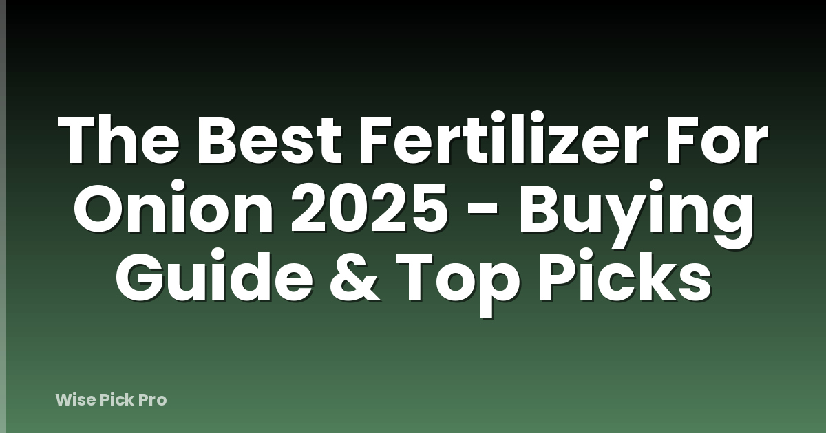 The Best Fertilizer For Onion 2025 - Buying Guide & Top Picks