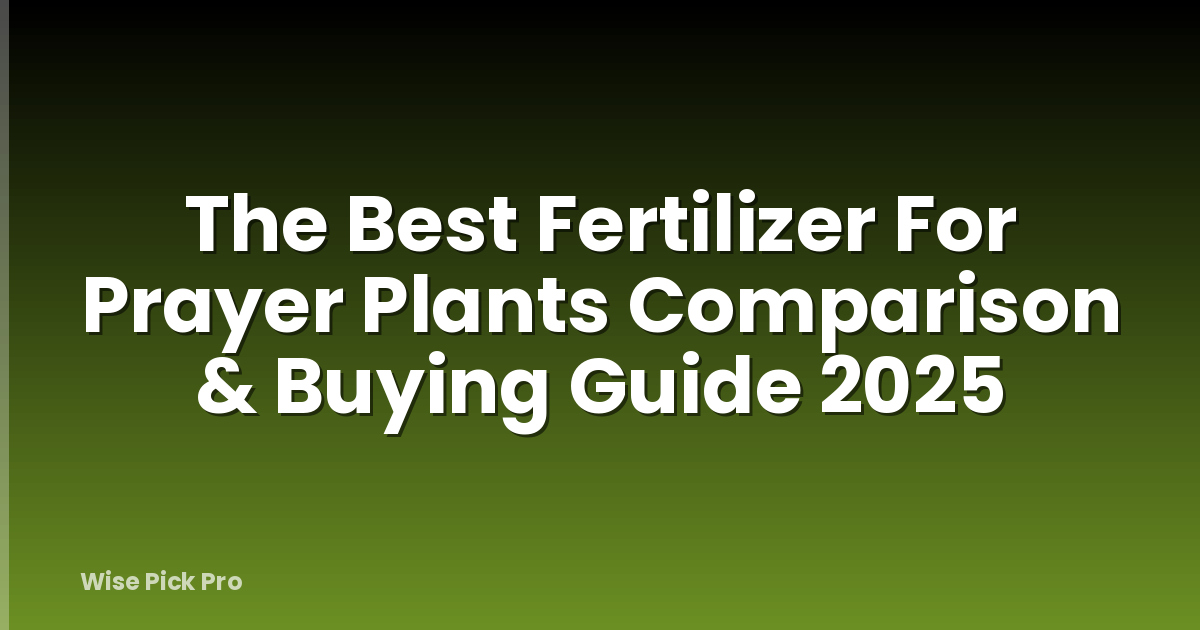 The Best Fertilizer For Prayer Plants Comparison & Buying Guide 2025