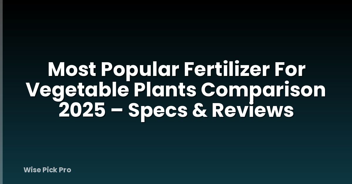 Most Popular Fertilizer For Vegetable Plants Comparison 2025 – Specs & Reviews