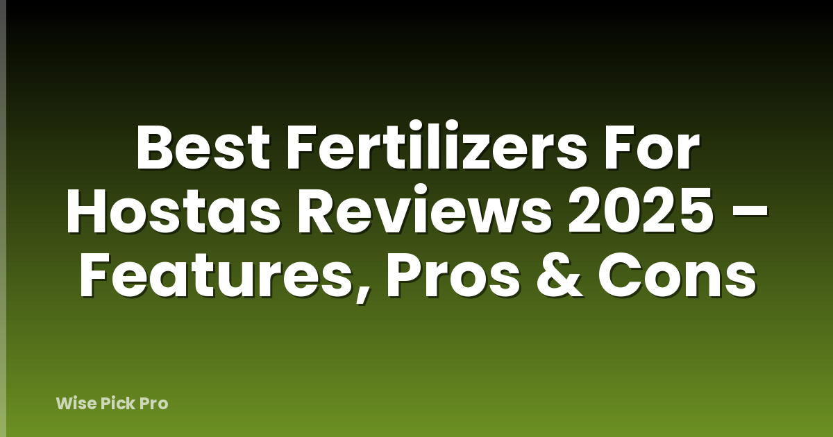 Best Fertilizers For Hostas Reviews 2025 – Features, Pros & Cons