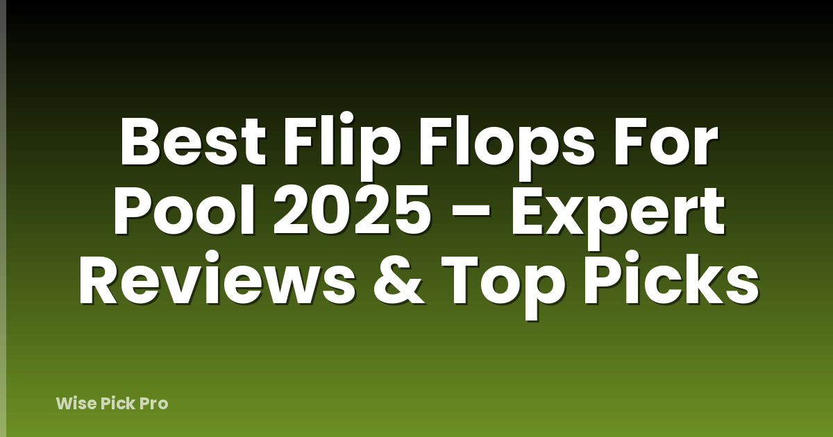 Best Flip Flops For Pool 2025 – Expert Reviews & Top Picks