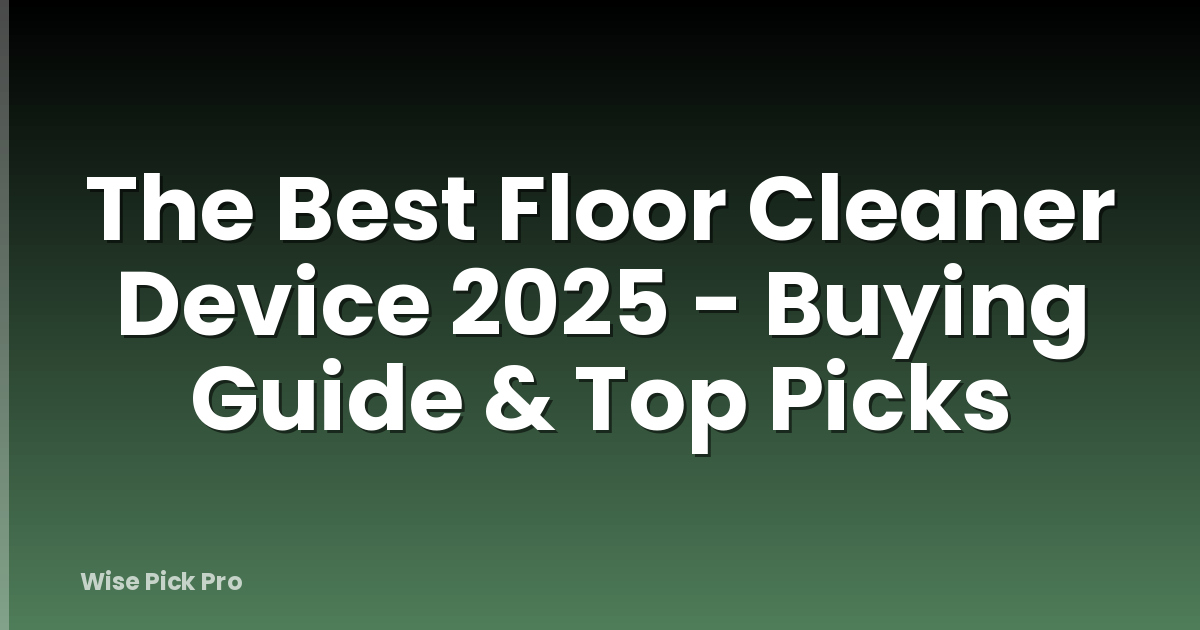 The Best Floor Cleaner Device 2025 - Buying Guide & Top Picks