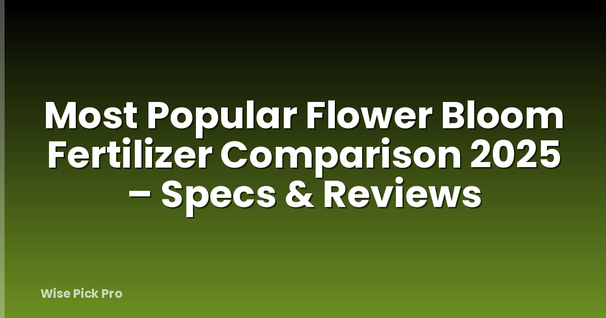 Most Popular Flower Bloom Fertilizer Comparison 2025 – Specs & Reviews