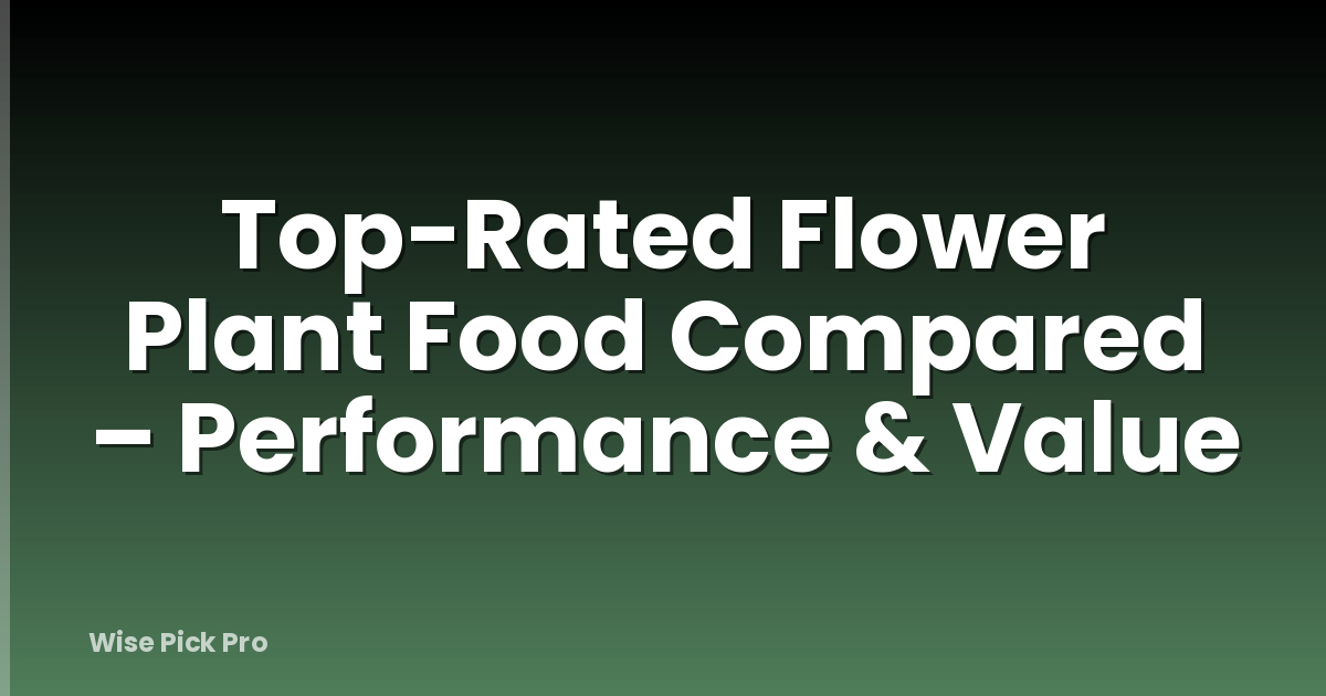 Top-Rated Flower Plant Food Compared – Performance & Value