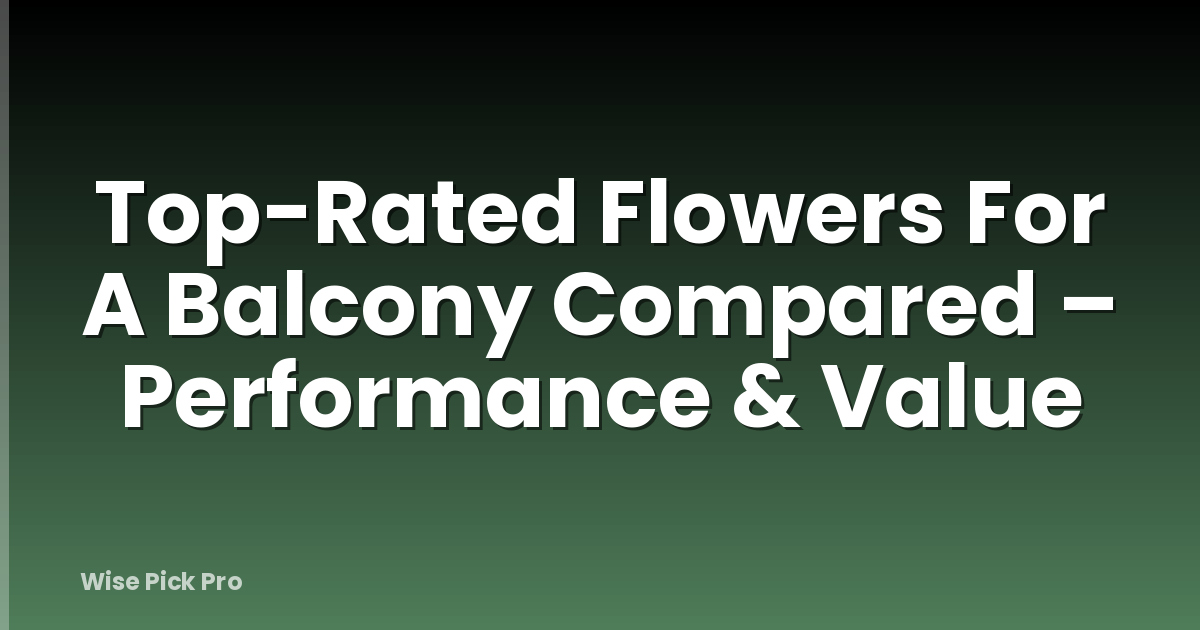 Top-Rated Flowers For A Balcony Compared – Performance & Value