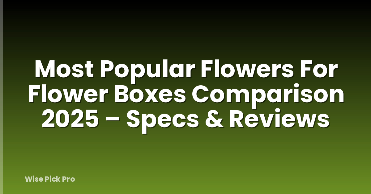 Most Popular Flowers For Flower Boxes Comparison 2025 – Specs & Reviews