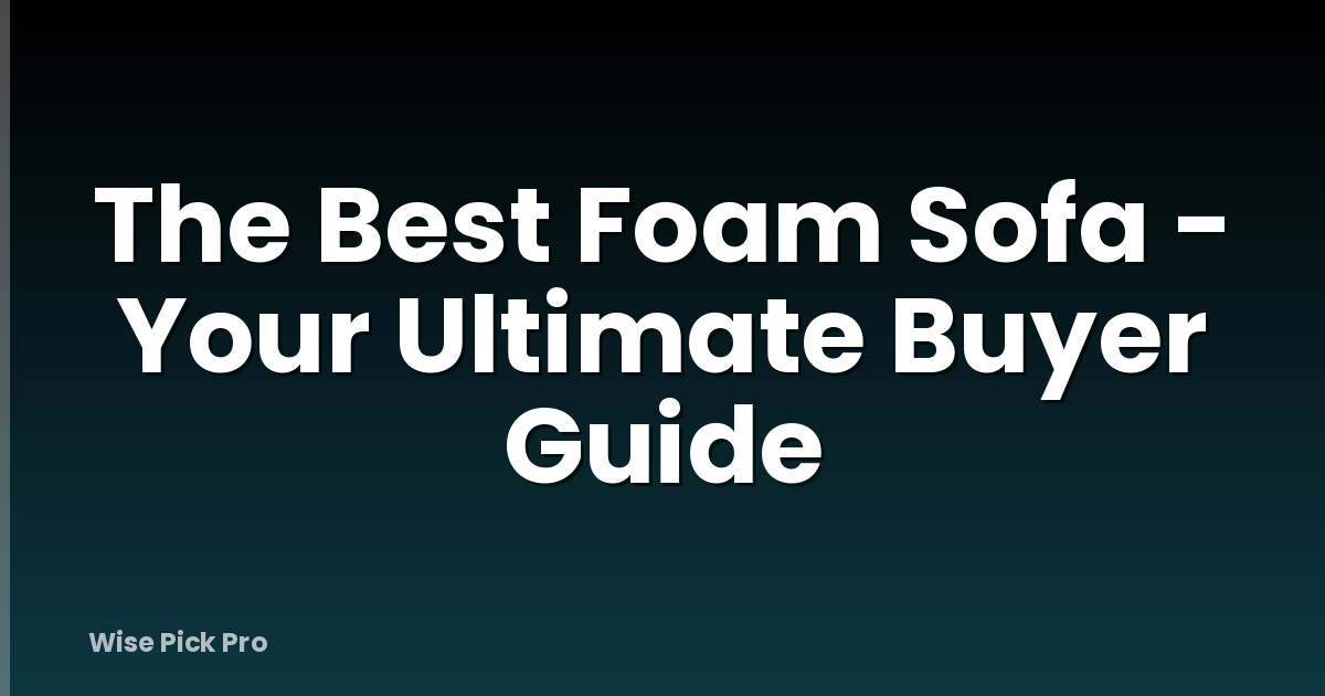 The Best Foam Sofa - Your Ultimate Buyer Guide