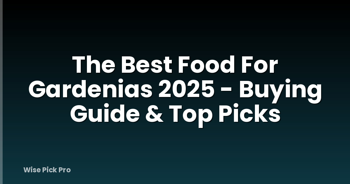 The Best Food For Gardenias 2025 - Buying Guide & Top Picks