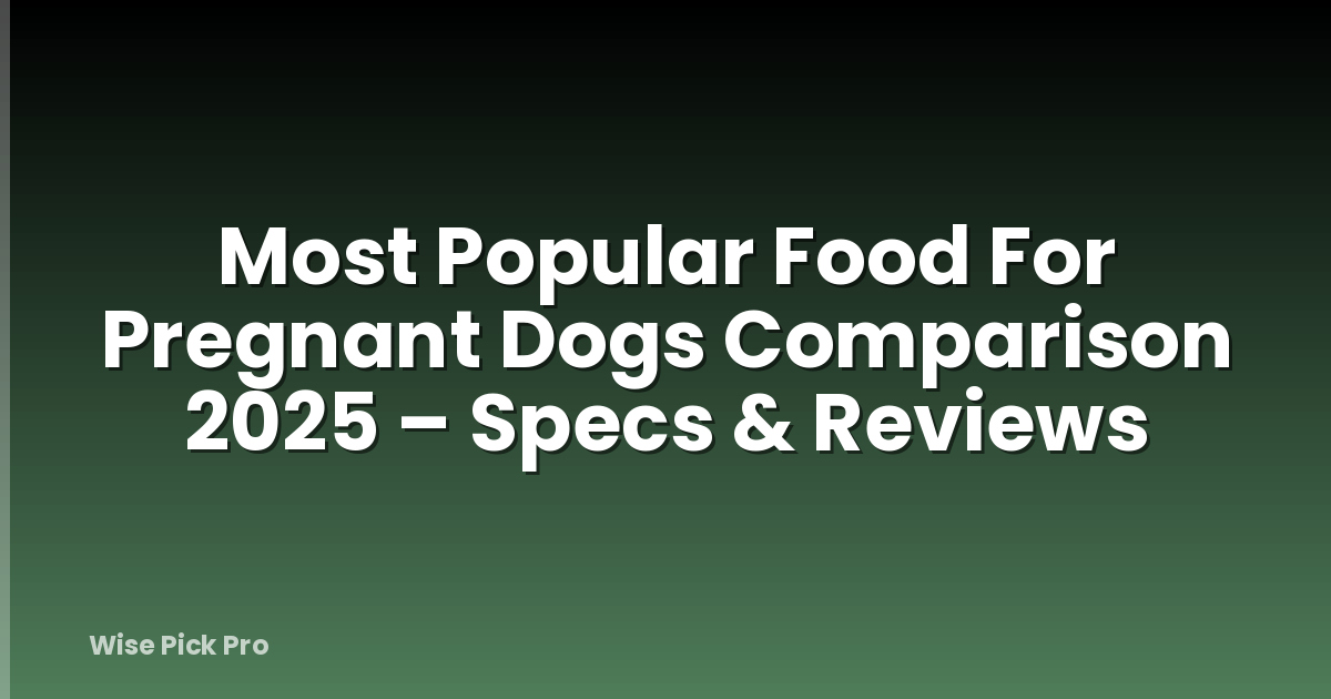 Most Popular Food For Pregnant Dogs Comparison 2025 – Specs & Reviews