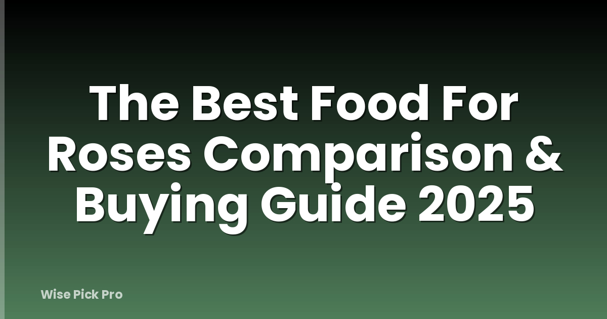 The Best Food For Roses Comparison & Buying Guide 2025