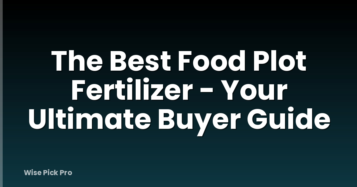 The Best Food Plot Fertilizer - Your Ultimate Buyer Guide