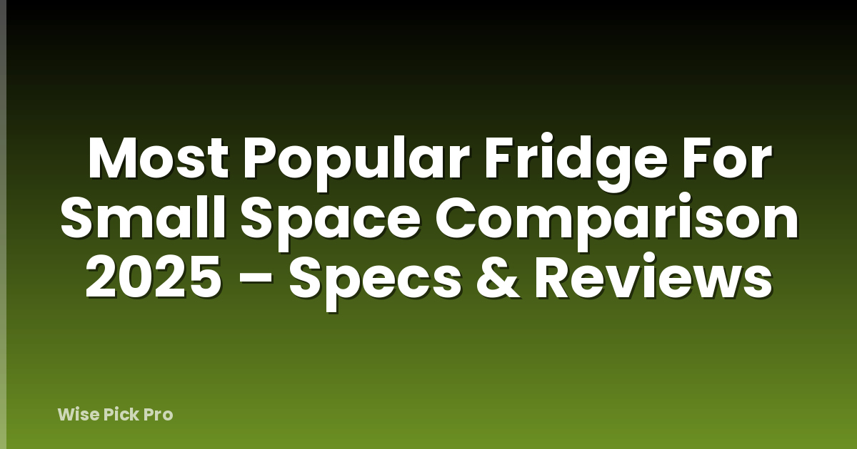 Most Popular Fridge For Small Space Comparison 2025 – Specs & Reviews