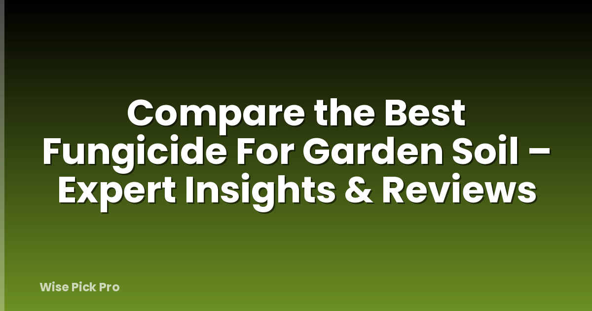 Compare the Best Fungicide For Garden Soil – Expert Insights & Reviews