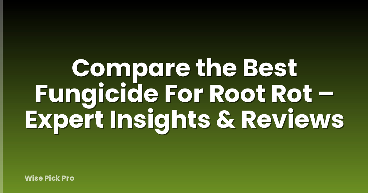 Compare the Best Fungicide For Root Rot – Expert Insights & Reviews
