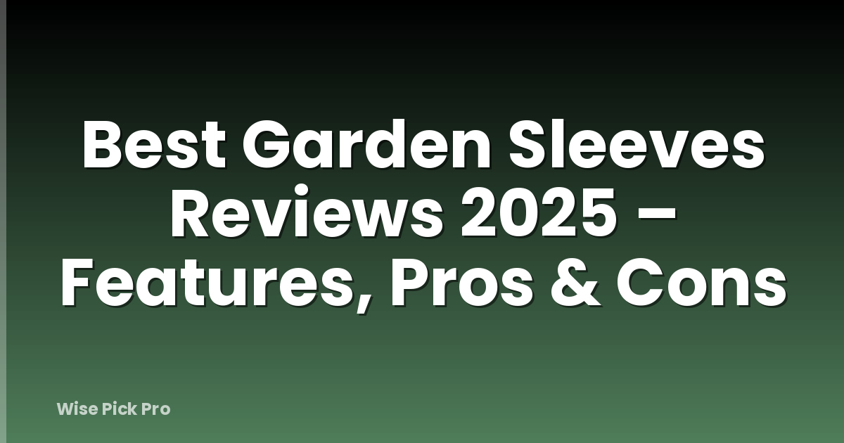 Best Garden Sleeves Reviews 2025 – Features, Pros & Cons