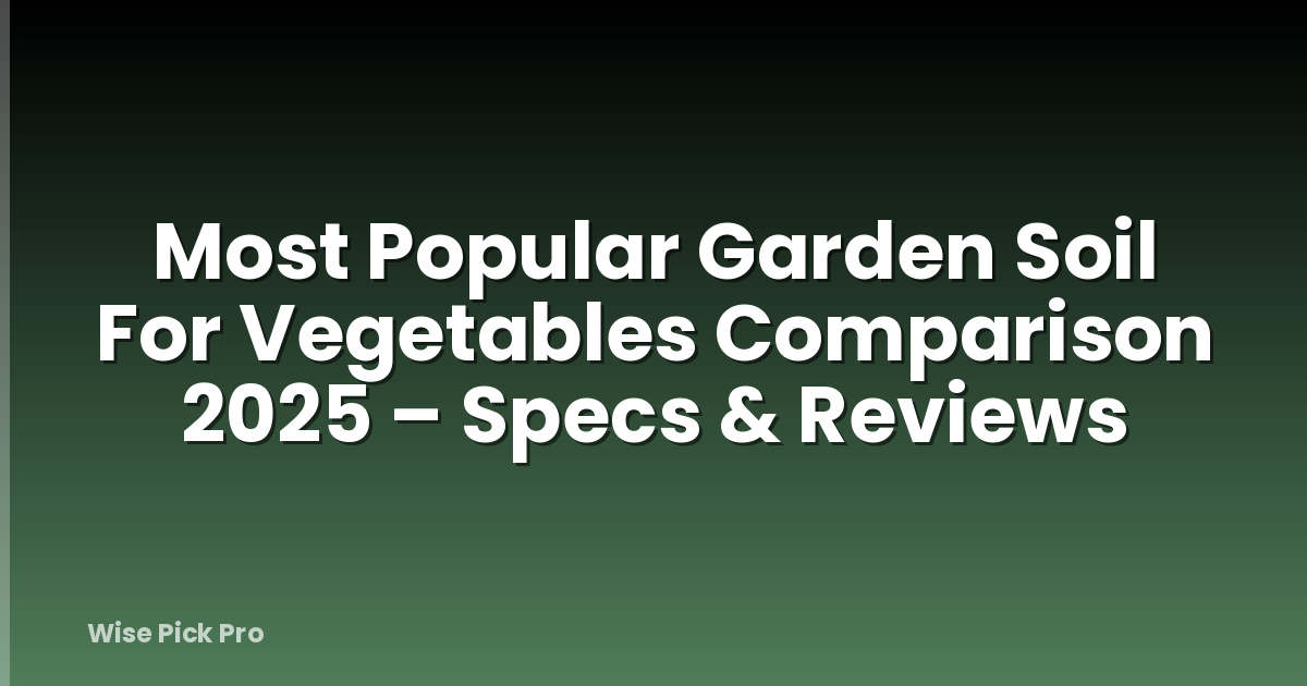 Most Popular Garden Soil For Vegetables Comparison 2025 – Specs & Reviews