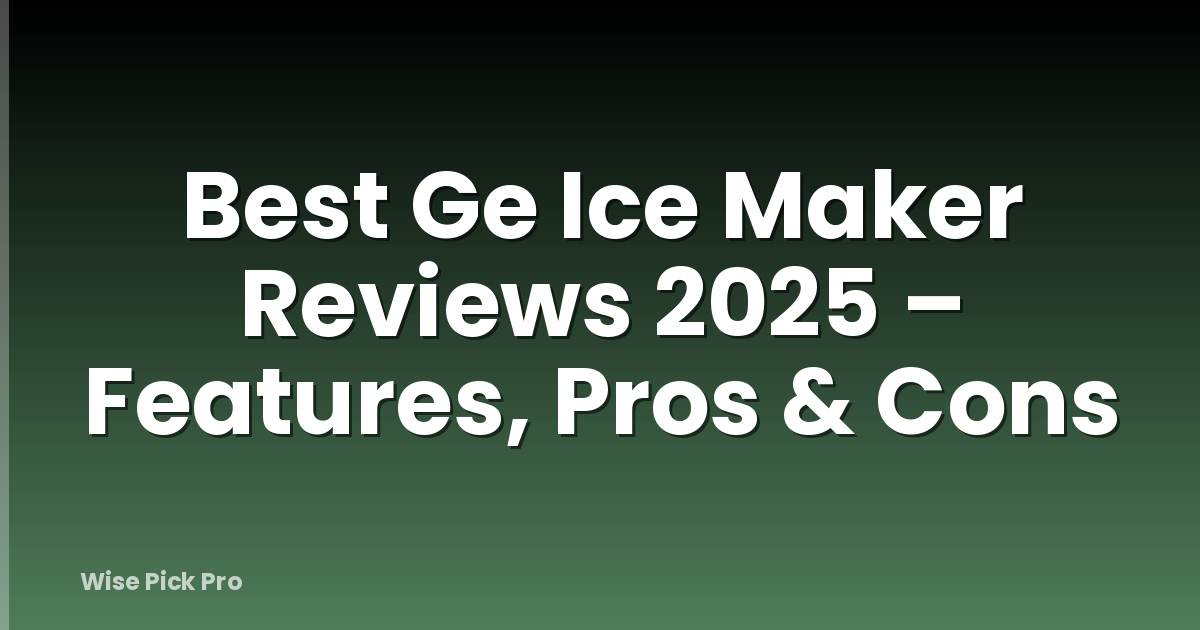 Best Ge Ice Maker Reviews 2025 – Features, Pros & Cons