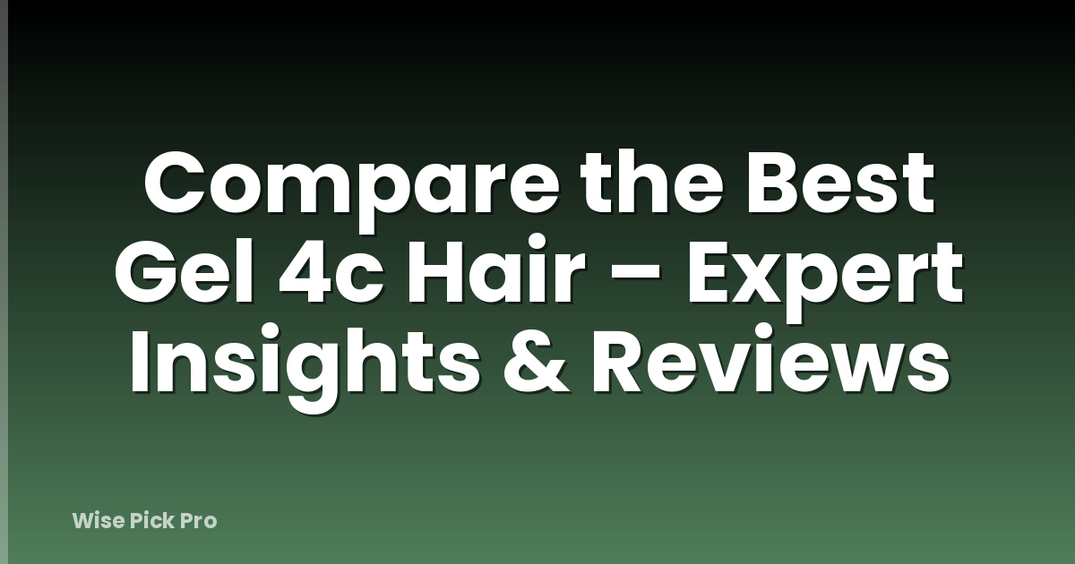 Compare the Best Gel 4c Hair – Expert Insights & Reviews