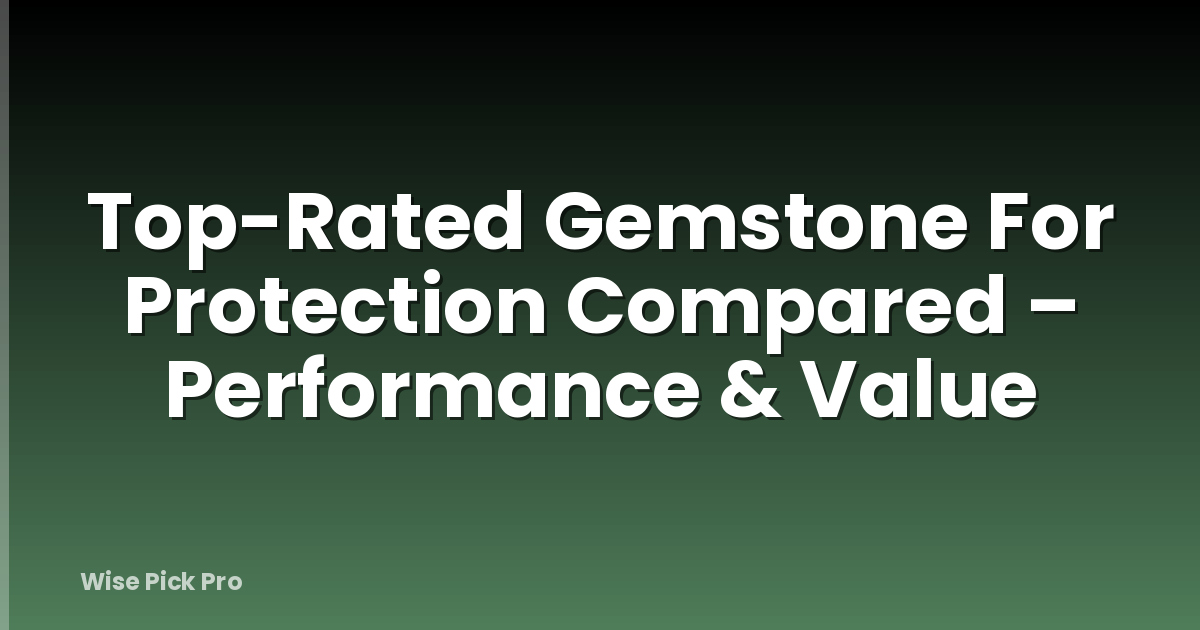 Top-Rated Gemstone For Protection Compared – Performance & Value