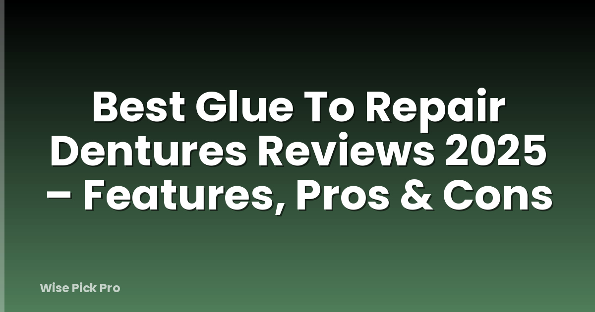 Best Glue To Repair Dentures Reviews 2025 – Features, Pros & Cons