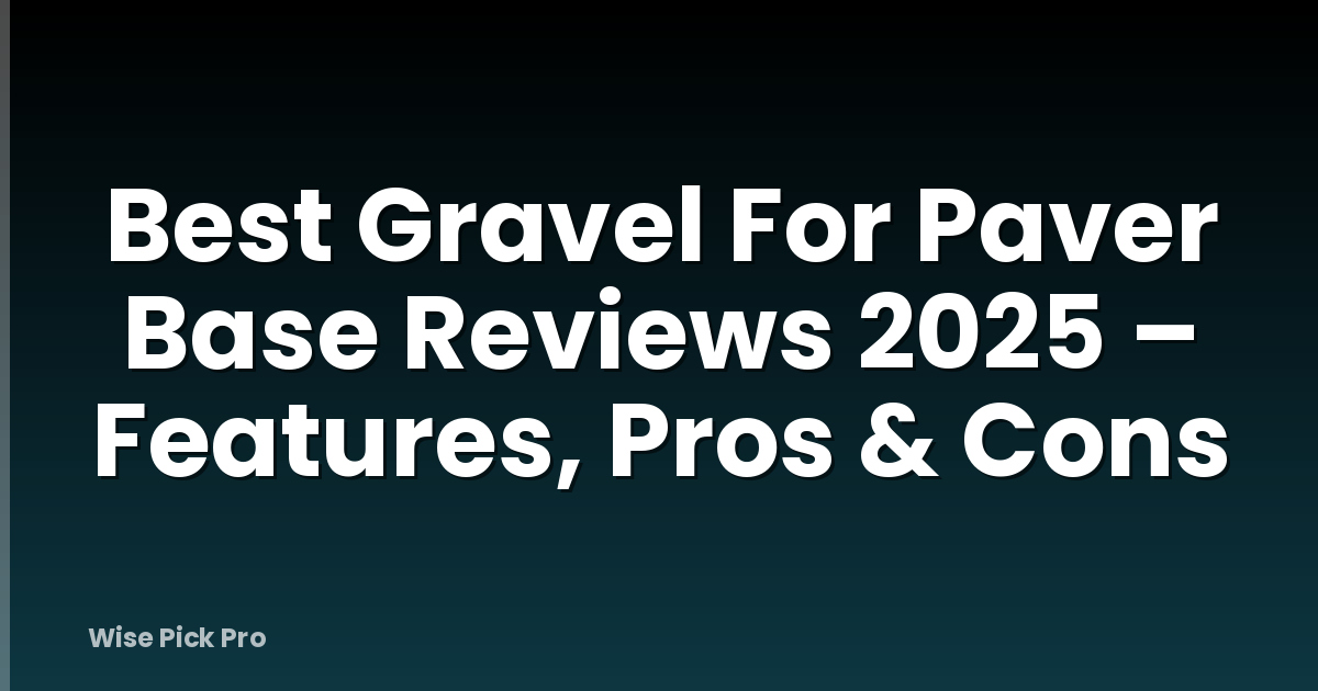 Best Gravel For Paver Base Reviews 2025 – Features, Pros & Cons