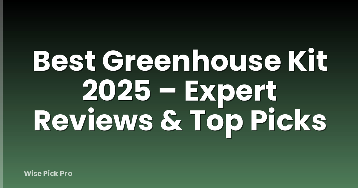 Best Greenhouse Kit 2025 – Expert Reviews & Top Picks