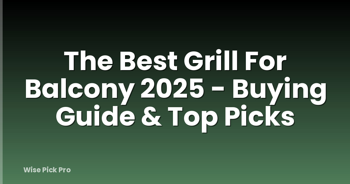 The Best Grill For Balcony 2025 - Buying Guide & Top Picks