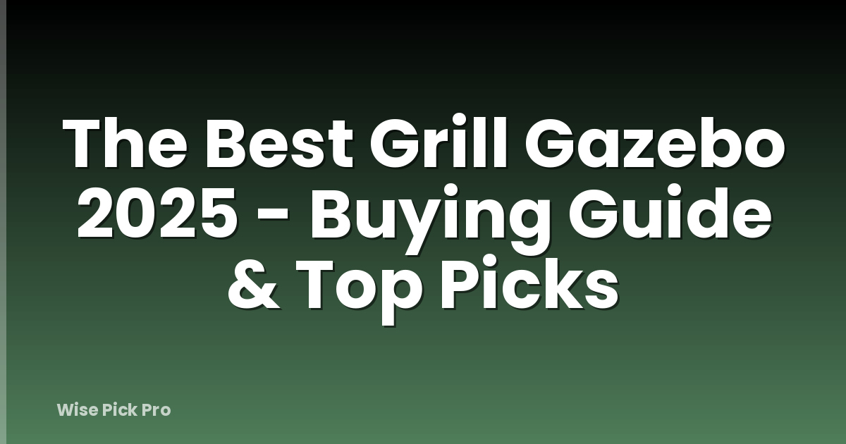 The Best Grill Gazebo 2025 - Buying Guide & Top Picks