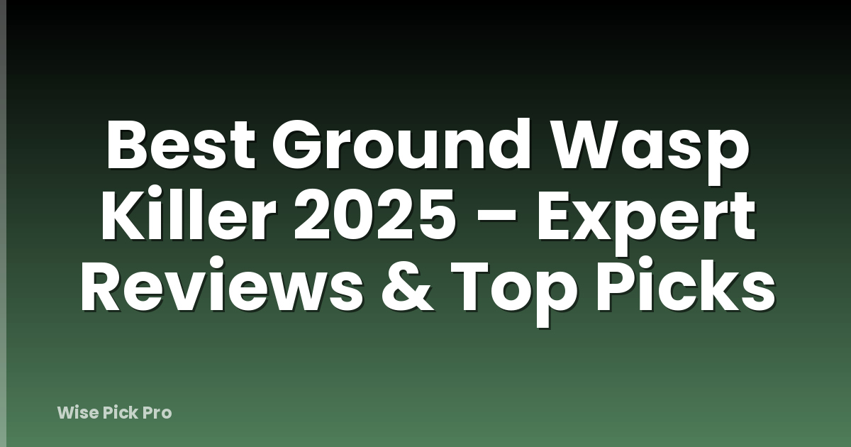 Best Ground Wasp Killer 2025 – Expert Reviews & Top Picks