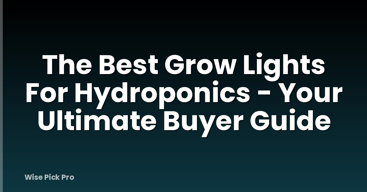 The Best Grow Lights For Hydroponics - Your Ultimate Buyer Guide