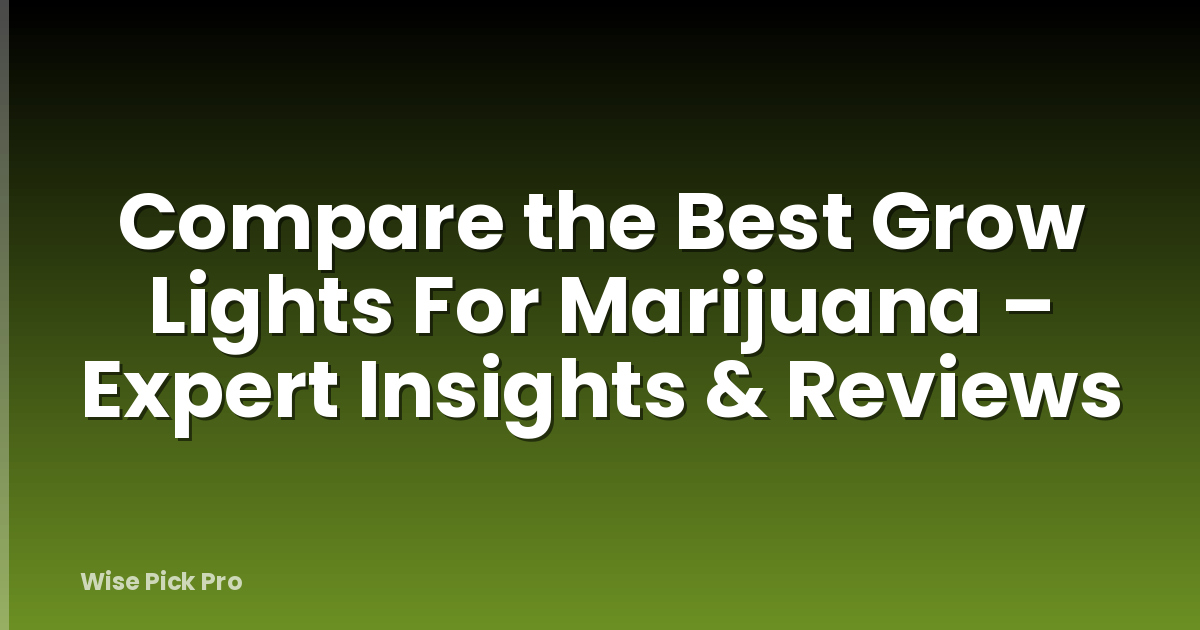 Compare the Best Grow Lights For Marijuana – Expert Insights & Reviews