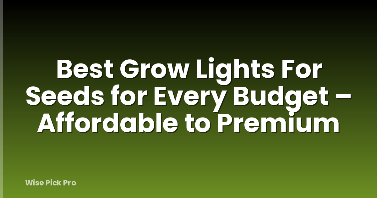 Best Grow Lights For Seeds for Every Budget – Affordable to Premium