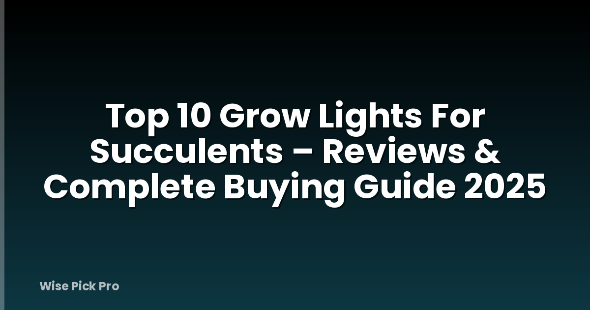 Top 10 Grow Lights For Succulents – Reviews & Complete Buying Guide 2025