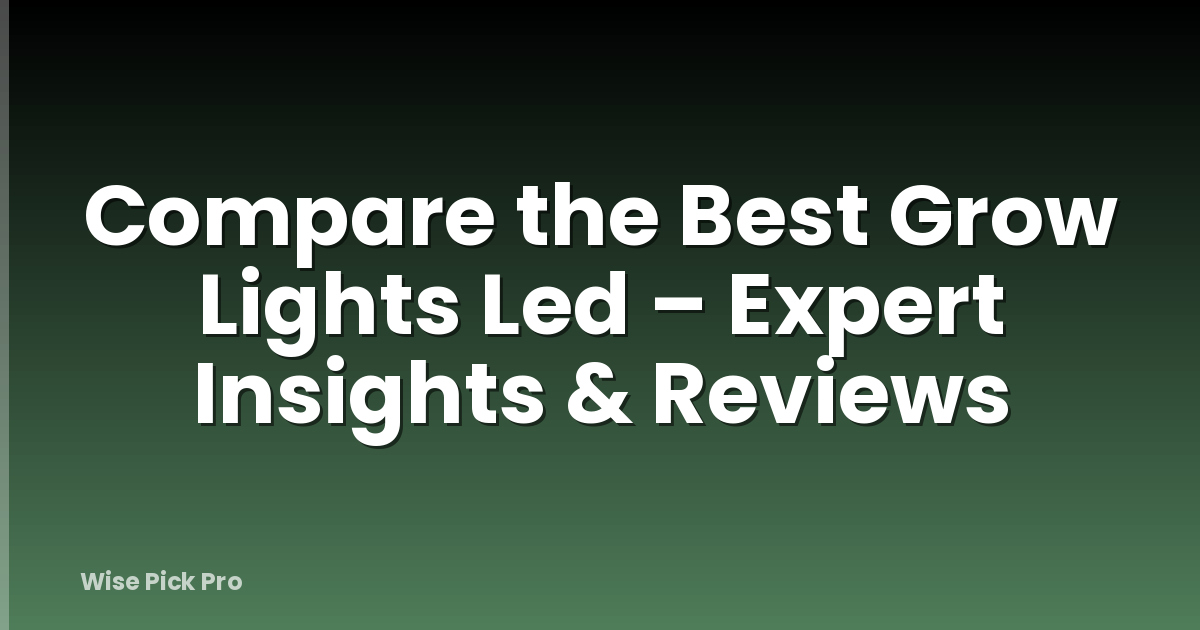 Compare the Best Grow Lights Led – Expert Insights & Reviews