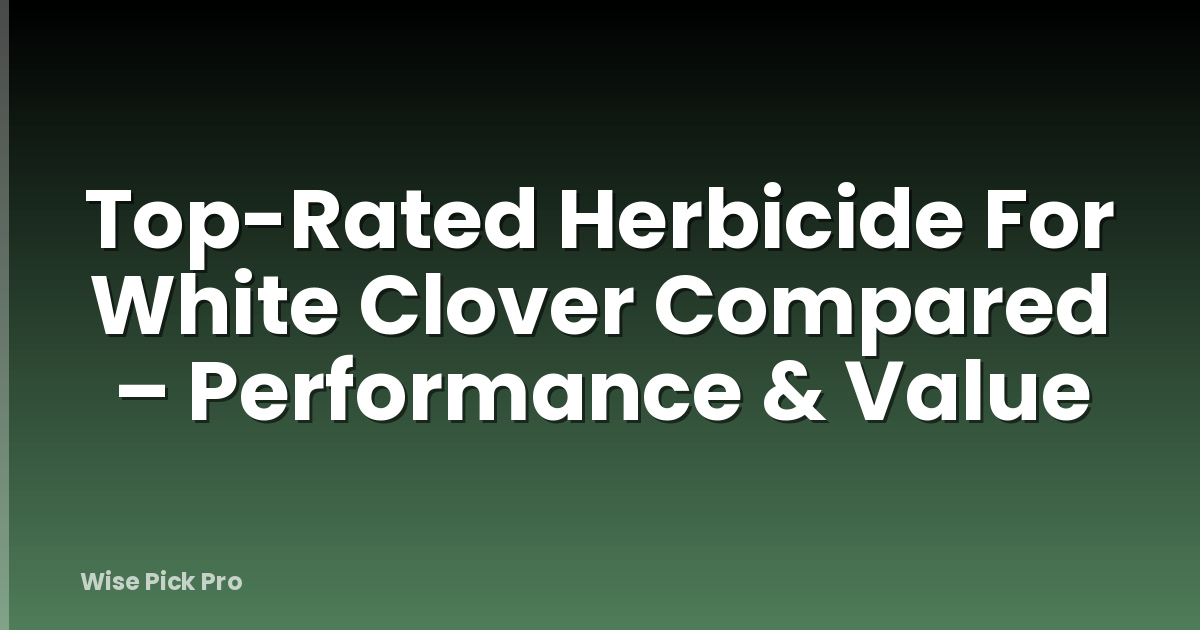 Top-Rated Herbicide For White Clover Compared – Performance & Value