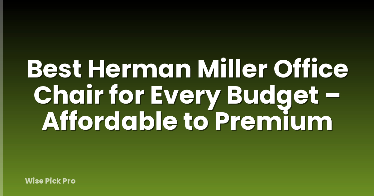 Best Herman Miller Office Chair for Every Budget – Affordable to Premium
