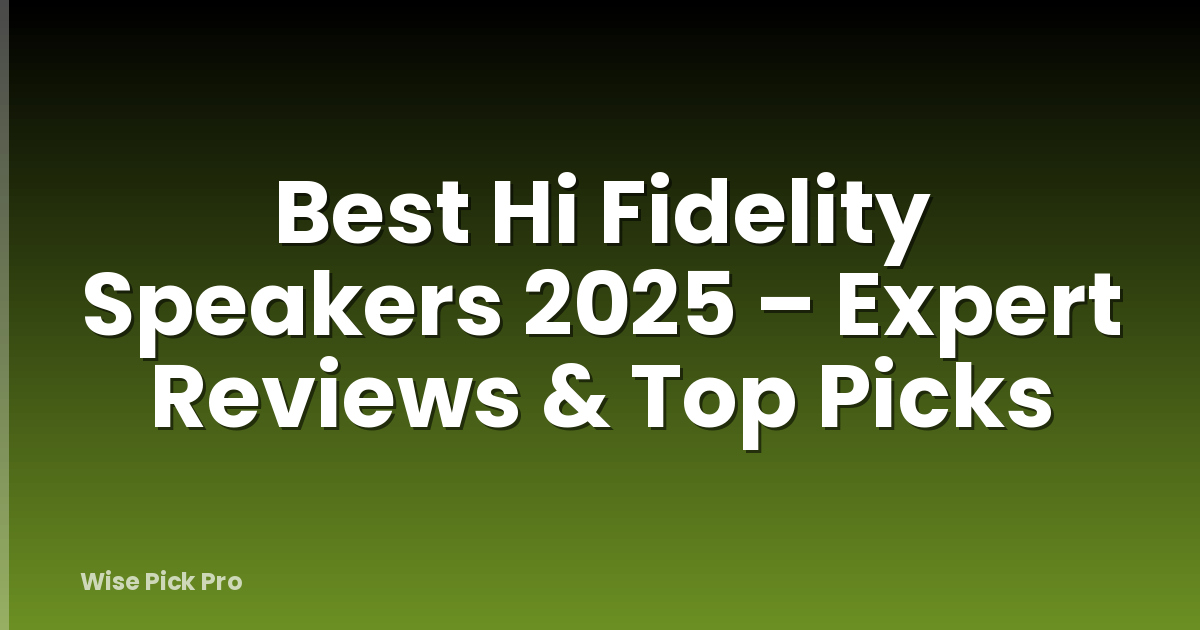 Best Hi Fidelity Speakers 2025 – Expert Reviews & Top Picks