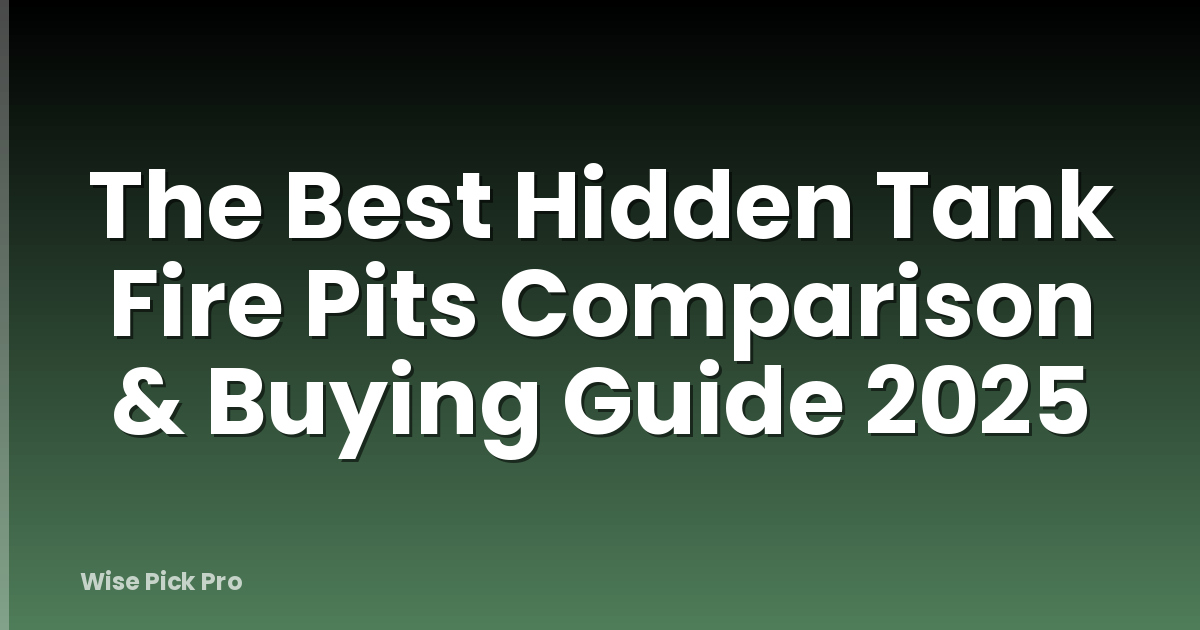 The Best Hidden Tank Fire Pits Comparison & Buying Guide 2025